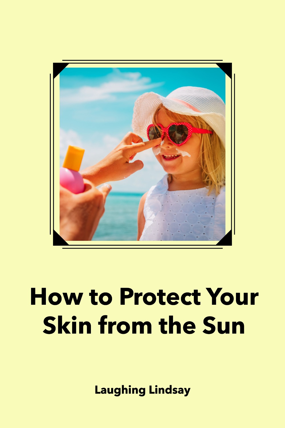 Tips to Protect Your Skin from the Sun - Laughing Lindsay
